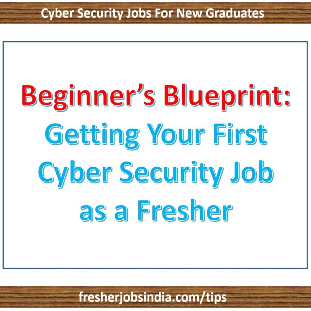 Beginner’s Blueprint: Getting Your First Cyber Security Job as a Fresher